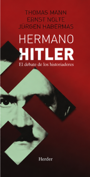 Hermano Hitler - El debate de los historiadores - Thomas Mann, Ernst Nolte y Jürgen Habermas