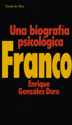 Una biografía psicológica de Franco - Enrique González Duro