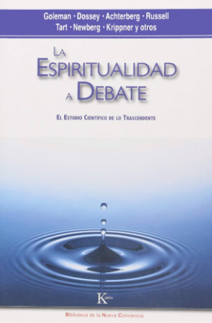 La espiritualidad a debate - Goleman, Dossey, Achterberg, Russell, Tart, Newberg, Krippner y otros